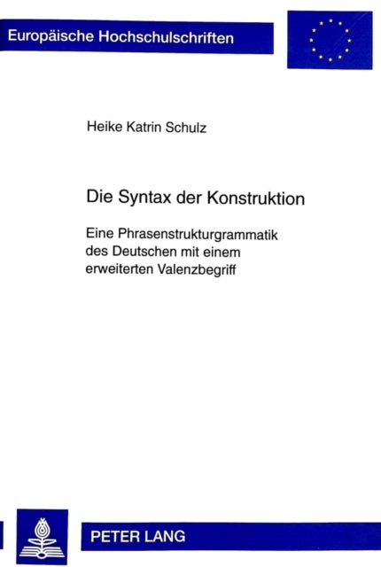 Die Syntax Der Konstruktion - Eine Phrasenstrukturgrammatik Des Deutschen Mit Einem Erweiterten Valenzbegriff