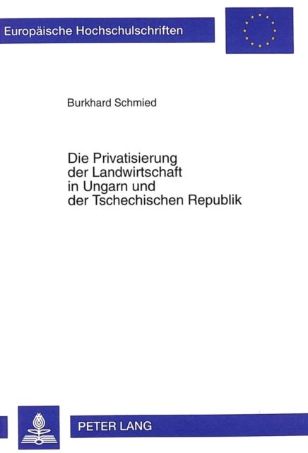 Die Privatisierung Der Landwirtschaft in Ungarn Und Der Tschechischen Republik - Unter Besonderer Beruecksichtigung Der Bodenallokation Und Ihrer Auswirkungen Auf Die Betriebsstruktur