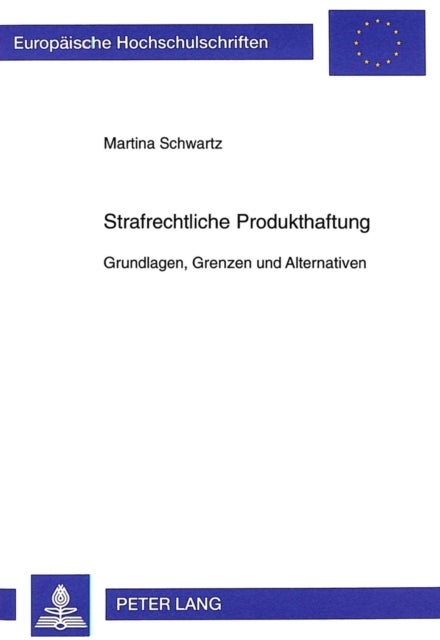 Strafrechtliche Produkthaftung - Grundlagen, Grenzen und Alternativen