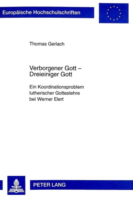 Verborgener Gott - Dreieiniger Gott - Ein Koordinationsproblem lutherischer Gotteslehre bei Werner Elert