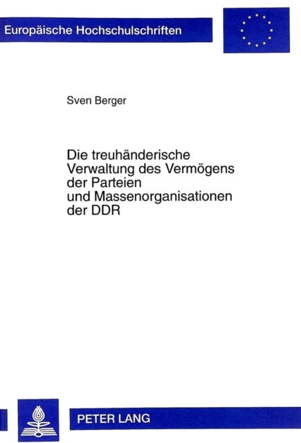 Die Treuhaenderische Verwaltung Des Vermoegens Der Parteien Und Massenorganisationen Der Ddr - Gesetzgeberischer Auftrag Und Verwaltungspraktische Umsetzung