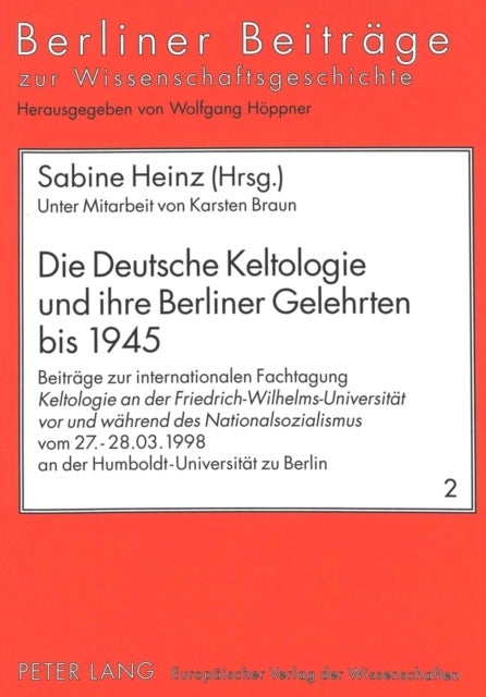 Die Deutsche Keltologie Und Ihre Berliner Gelehrten Bis 1945 - Beitraege Zur Internationalen Fachtagung «Keltologie an Der Friedrich-Wilhelms-Universitaet VOR Und Waehrend Des Nationalsozialismus» Vom 27.-28.03.1998 an Der Humboldt-Universitaet Berlin
