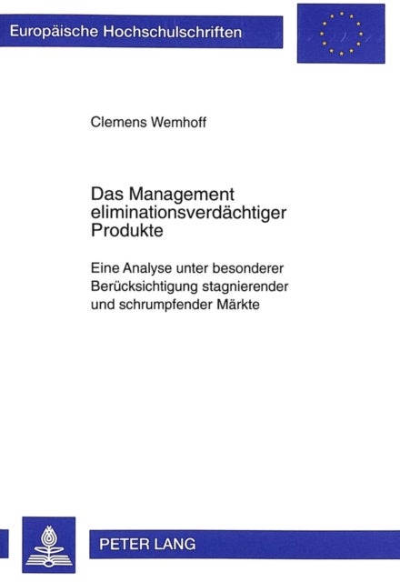 Das Management Eliminationsverdaechtiger Produkte - Eine Analyse Unter Besonderer Beruecksichtigung Stagnierender Und Schrumpfender Maerkte
