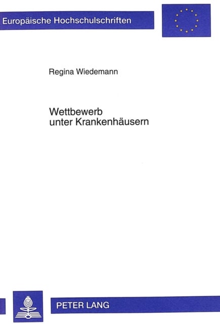 Wettbewerb unter Krankenhaeusern - Eine institutionenoekonomische Analyse unter besonderer Beruecksichtigung von Informationsasymmetrien