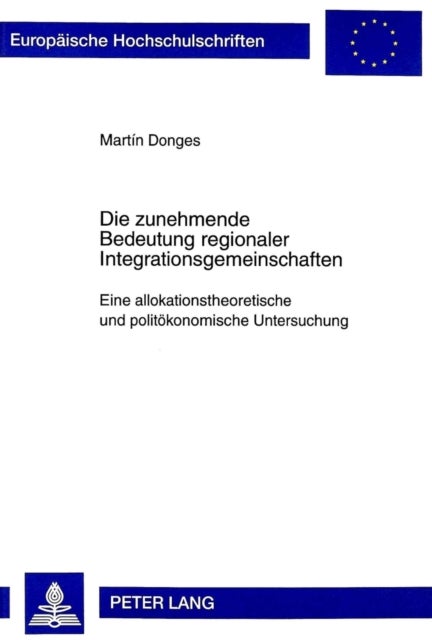 Die Zunehmende Bedeutung Regionaler Integrationsgemeinschaften - Eine Allokationstheoretische Und Politoekonomische Untersuchung
