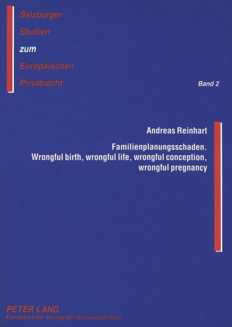 Familienplanungsschaden- Wrongful Birth, Wrongful Life, Wrongful Conception, Wrongful Pregnancy - Eine Rechtsvergleichende Untersuchung Anhand Des Deutschen Und Des Anglo-Amerikanischen Rechts