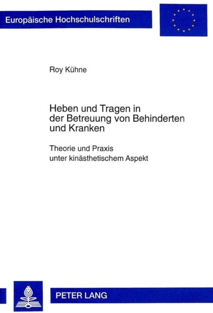 Heben Und Tragen in Der Betreuung Von Behinderten Und Kranken - Theorie Und Praxis Unter Kinaesthetischem Aspekt