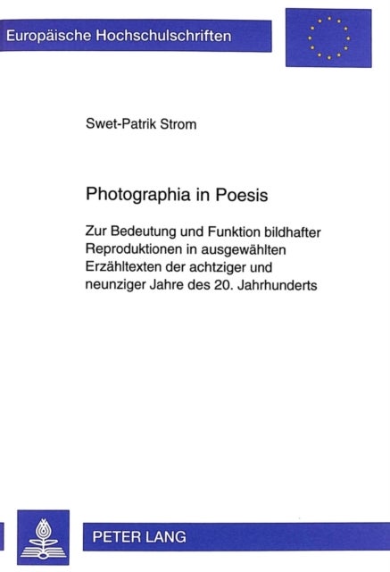Photographia in Poesis - Zur Bedeutung Und Funktion Bildhafter Reproduktionen in Ausgewaehlten Erzaehltexten Der Achtziger Und Neunziger Jahre Des 20. Jahrhunderts