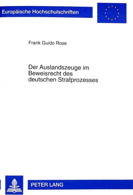 Der Auslandszeuge Im Beweisrecht Des Deutschen Strafprozesses - Rechtliche Und Empirische Aspekte Unter Besonderer Beruecksichtigung Der Aenderungen Durch Das Rechtspflegeentlastungsgesetz 1993