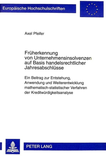 Frueherkennung Von Unternehmensinsolvenzen Auf Basis Handelsrechtlicher Jahresabschluesse - Ein Beitrag Zur Entstehung, Anwendung Und Weiterentwicklung Mathematisch-Statistischer Verfahren Der Kreditwuerdigkeitsanalyse