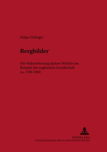 Bergbilder - Die Wahrnehmung Alpiner Wildnis Am Beispiel der Englischen Gesellschaft 1700-1850