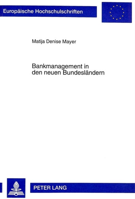 Bankmanagement in Den Neuen Bundeslaendern - Eine Vergleichende Empirische Untersuchung Von Ost- Und Westdeutschen Kreditinstituten Unter Besonderer Beruecksichtigung Von Fuehrung Und Bankmarketing