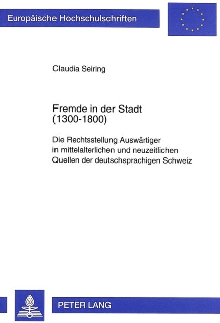 Fremde in Der Stadt (1300-1800) - Die Rechtsstellung Auswaertiger in Mittelalterlichen Und Neuzeitlichen Quellen Der Deutschsprachigen Schweiz