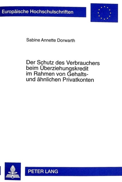 Der Schutz Des Verbrauchers Beim Ueberziehungskredit Im Rahmen Von Gehalts- Und Aehnlichen Privatkon - Eine Untersuchung Des Schutzmodells Des Verbraucherkreditgesetzes Im Hinblick Auf Die Kreditaufnahme Durch Kontoueberziehung