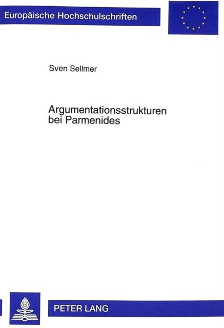 Argumentationsstrukturen Bei Parmenides - Zur Methode Des Lehrgedichts Und Ihren Grundlagen