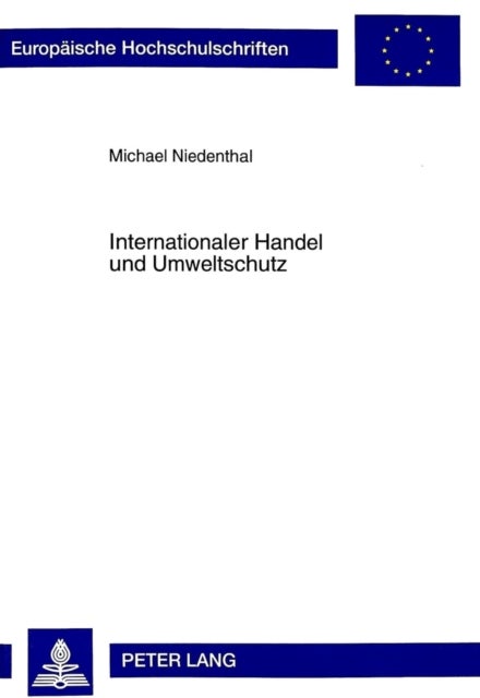 Internationaler Handel Und Umweltschutz - Eine Analyse Von Ansaetzen Fuer Eine Oekologische Reform Der Welthandelsordnung
