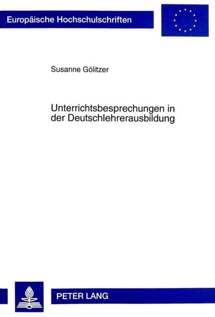 Unterrichtsbesprechungen in Der Deutschlehrerausbildung - Falluntersuchungen Zur Ausbildungspraxis Im Grundschullehramt