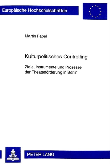 Kulturpolitisches Controlling - Ziele, Instrumente Und Prozesse Der Theaterfoerderung in Berlin