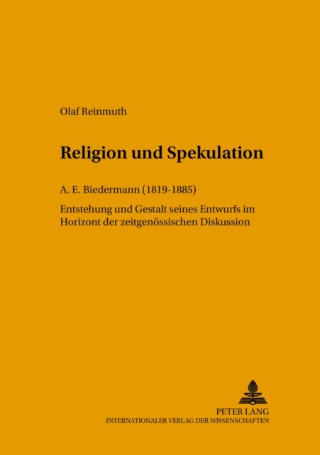 Religion Und Spekulation - A. E. Biedermann (1819-1885)- Entstehung Und Gestalt Seines Entwurfs Im Horizont Der Zeitgenoessischen Diskussion