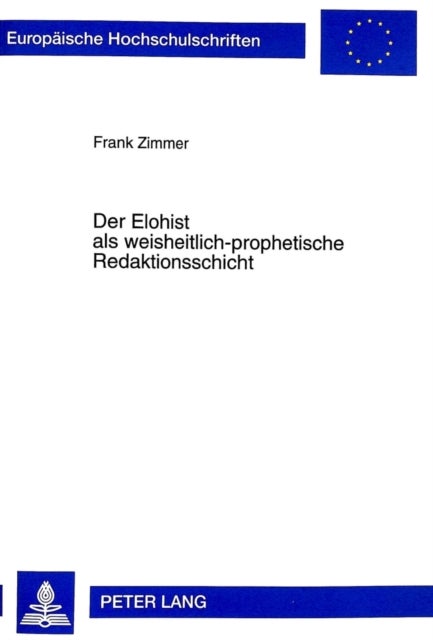 Der Elohist ALS Weisheitlich-Prophetische Redaktionsschicht - Eine Literarische Und Theologiegeschichtliche Untersuchung Der Sogenannten Elohistischen Texte Im Pentateuch