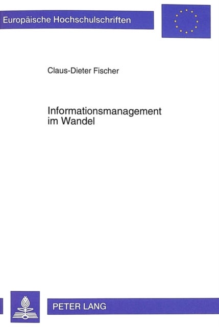 Informationsmanagement Im Wandel - Praxisorientierte Loesungsansaetze Und Managementmodelle Zur Bewaeltigung Von Veraenderungen Im Informationsmanagement