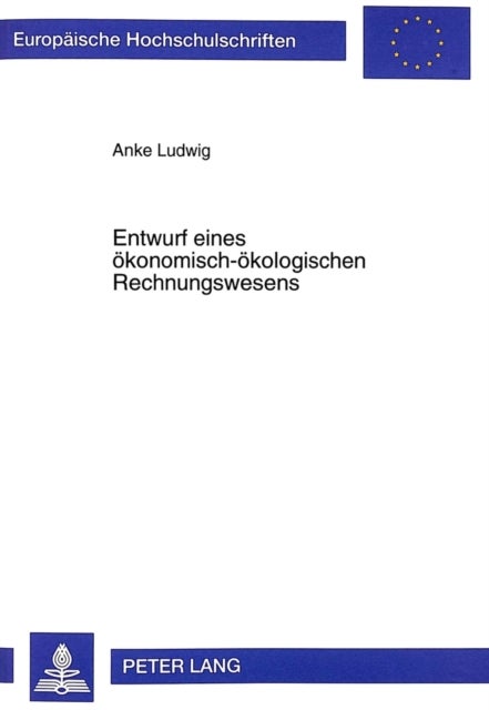 Entwurf Eines Oekonomisch-Oekologischen Rechnungswesens - Integrierte Datenerfassung Und Datenverarbeitung Oekonomisch Und Oekologisch Relevanter Daten