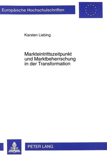 Markteintrittszeitpunkt Und Marktbeherrschung in Der Transformation - Ein Ansatz Zur Beurteilung Von First-Mover Investitionen Unter Den Rahmenbedingungen Der Systemtransformation Sowie Dessen Anwendung Auf Den Ungarischen Strommarkt