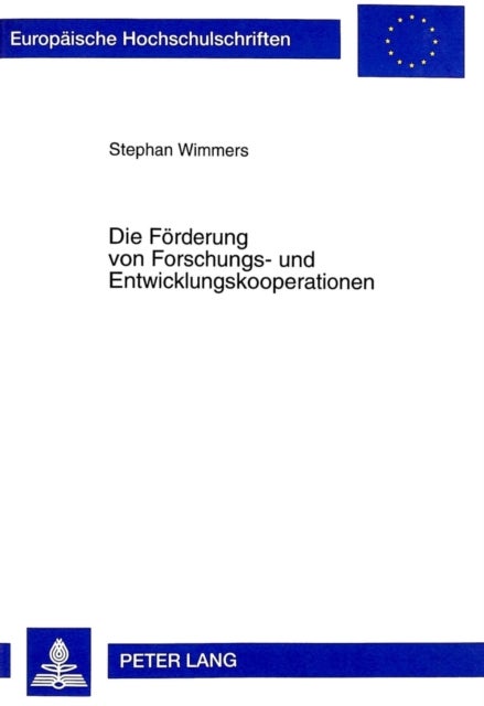 Die Foerderung Von Forschungs- Und Entwicklungskooperationen - Eine Untersuchung Der Foerderung Von Grenzueberschreitenden Forschungs- Und Entwicklungskooperationen ALS Bestandteil Der Forschungs- Und Technologiepolitik Der Europaeischen Union