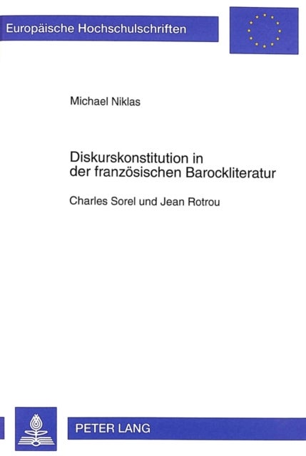 Diskurskonstitution in Der Franzoesischen Barockliteratur - Charles Sorel Und Jean Rotrou