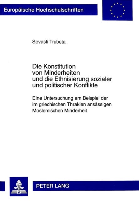 Die Konstitution Von Minderheiten Und Die Ethnisierung Sozialer Und Politischer Konflikte - Eine Untersuchung Am Beispiel Der Im Griechischen Thrakien Ansaessigen Moslemischen Minderheit