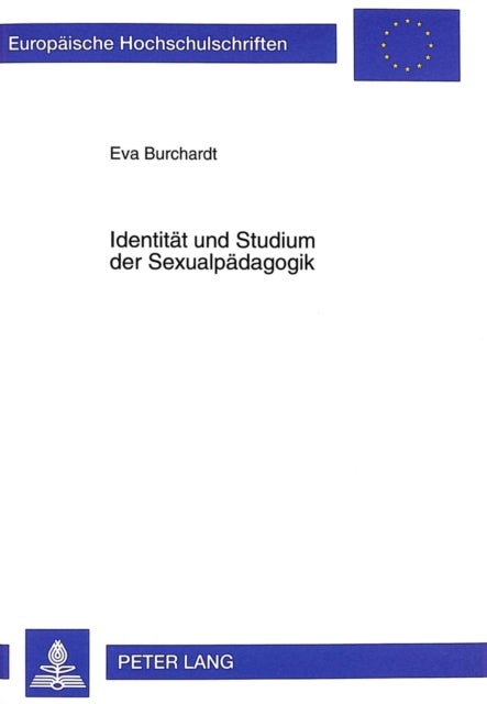 Identitaet Und Studium Der Sexualpaedagogik - Theoretische Konzeptionierung Und Exploration Des Persoenlichkeitslernens Im Rahmen Eines Universitaeren Modellversuchs