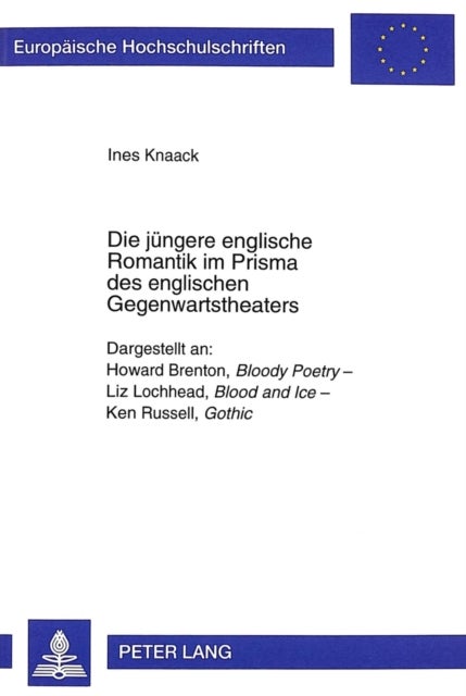 Die juengere englische Romantik im Prisma des englischen Gegenwartstheaters - Dargestellt an: Howard Brenton, "Bloody Poetry" - Liz Lochhead, "Blood and Ice" - Ken Russell, "Gothic"