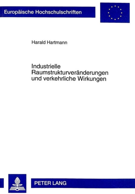 Industrielle Raumstrukturveraenderungen Und Verkehrliche Wirkungen - Eine Theoretische Analyse Unter Beruecksichtigung Einzel- Und Gesamtwirtschaftlicher Implikationen