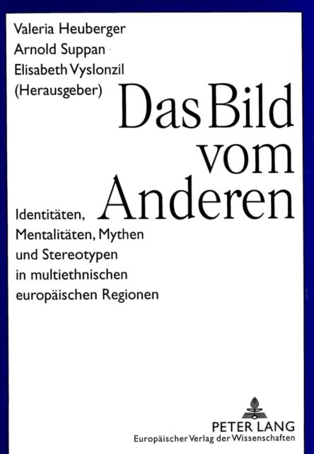 Das Bild Vom Anderen - Identitaeten, Mentalitaeten, Mythen Und Stereotypen in Multiethnischen Europaeischen Regionen