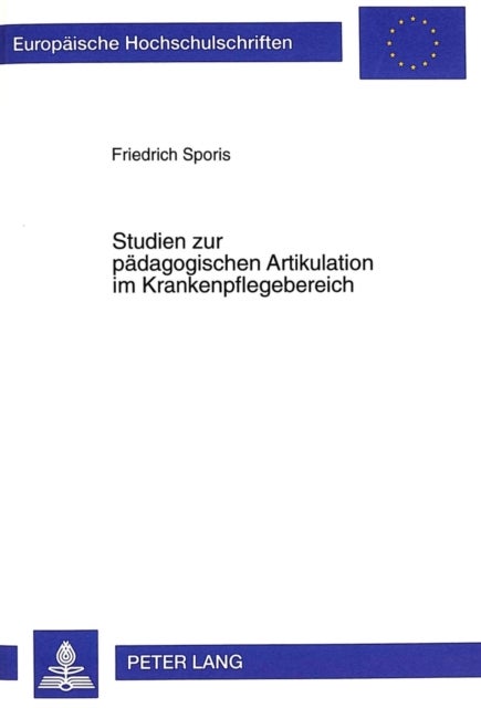 Studien zur paedagogischen Artikulation im Krankenpflegebereich - Von einer Artikulation der Praxis zu einer Artikulation auf wissenschaftlicher Grundlage am Beispiel des Landeskrankenhauses Villach