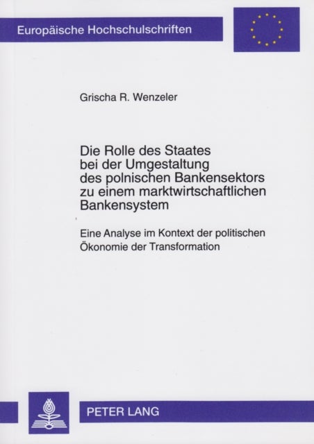 Die Rolle Des Staates Bei Der Umgestaltung Des Polnischen Bankensektors Zu Einem Marktwirtschaftlichen Bankensystem - Eine Analyse Im Kontext Der Politischen Oekonomie Der Transformation