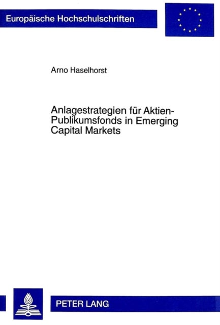 Anlagestrategien Fuer Aktien-Publikumsfonds in Emerging Capital Markets - Modellkonzeption Und Empirische Fundierung Am Beispiel Ausgewaehlter Transformationslaender in Zentral- Und Osteuropa