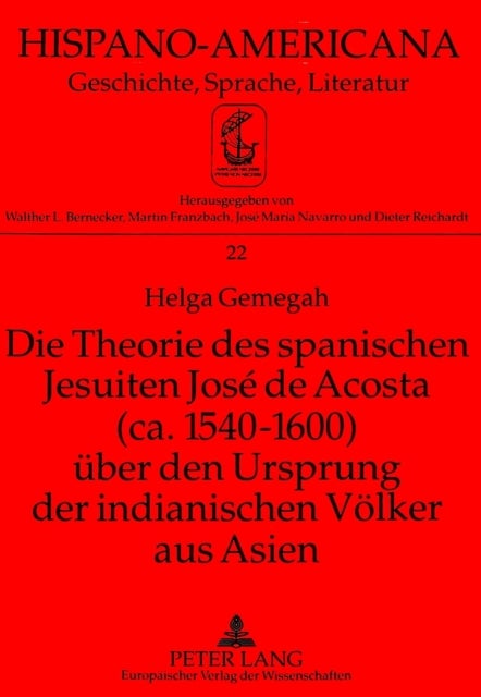Die Theorie Des Spanischen Jesuiten Jose de Acosta (Ca. 1540-1600) Ueber Den Ursprung Der Indianischen Voelker Aus Asien