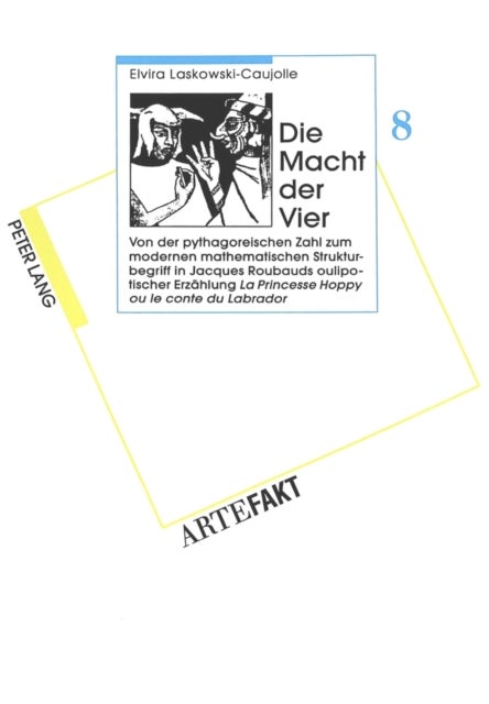 Die Macht der Vier - Von der pythagoreischen Zahl zum modernen mathematischen Strukturbegriff in Jacques Roubauds oulipotischer Erzaehlung "La Princesse Hoppy ou le conte du Labrador"