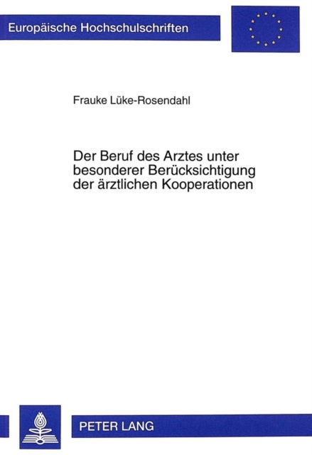 Der Beruf Des Arztes Unter Besonderer Beruecksichtigung Der Aerztlichen Kooperationen - Eine Analyse Aus Juristischer Und Betriebswirtschaftlicher Sicht
