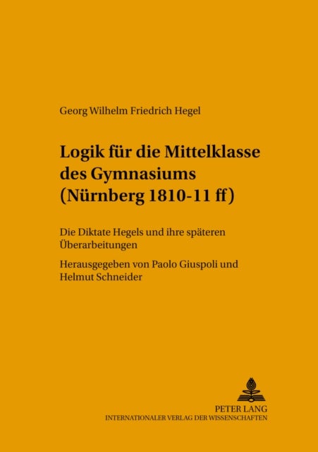 Logik Fuer Die Mittelklasse Des Gymnasiums (Nuernberg 1810-11 Ff) - Die Diktate Hegels Und Ihre Spaeteren Ueberarbeitungen