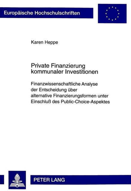 Private Finanzierung Kommunaler Investitionen - Finanzwissenschaftliche Analyse Der Entscheidung Ueber Alternative Finanzierungsformen Unter Einschluß Des Public-Choice-Aspektes