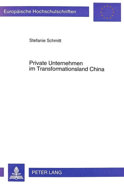 Private Unternehmen Im Transformationsland China - Individual- Und Privatunternehmen in China - Ihr Volkswirtschaftlicher Stellenwert Und Ihre Funktionen Im Entwicklungsprozeß Der Chinesischen Wirtschaft
