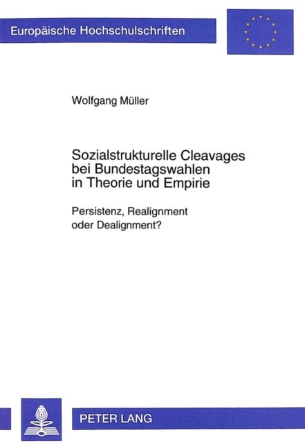Sozialstrukturelle Cleavages Bei Bundestagswahlen in Theorie Und Empirie - Persistenz, Realignment Oder Dealignment?