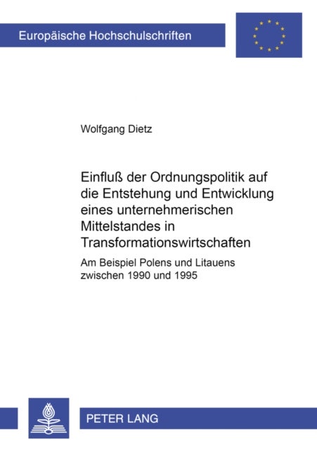 Einfluß Der Ordnungspolitik Auf Die Entstehung Und Entwicklung Eines Unternehmerischen Mittelstandes in Transformationswirtschaften - Am Beispiel Polens Und Litauens Zwischen 1990 Und 1995