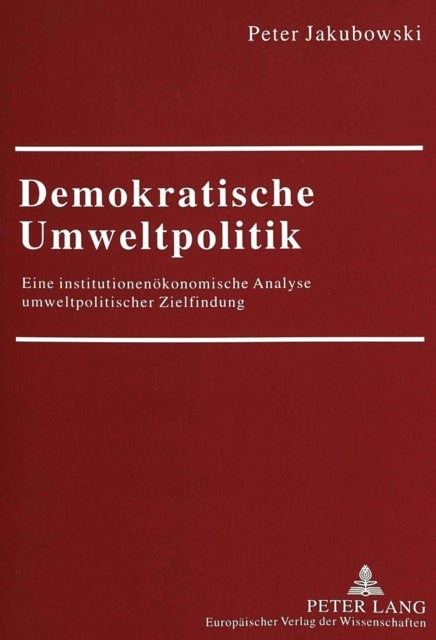Demokratische Umweltpolitik - Eine Institutionenoekonomische Analyse Umweltpolitischer Zielfindung