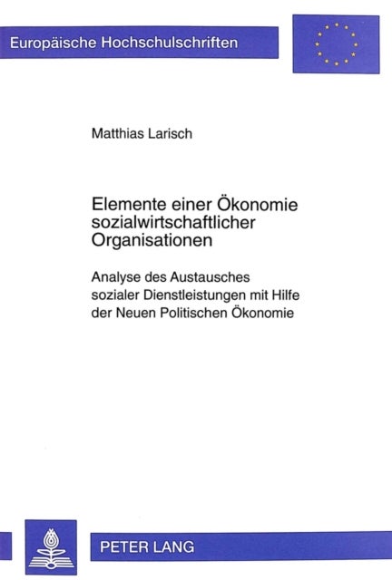 Elemente Einer Oekonomie Sozialwirtschaftlicher Organisationen - Analyse Des Austausches Sozialer Dienstleistungen Mit Hilfe Der Neuen Politischen Oekonomie