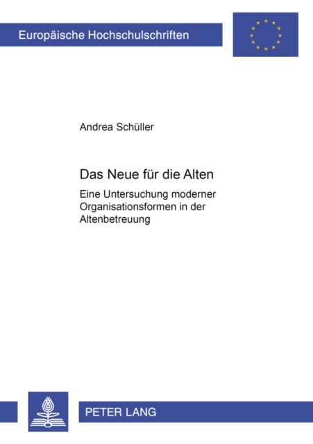 Das Neue fuer die Alten - Eine Untersuchung moderner Organisationsformen in der Altenbetreuung