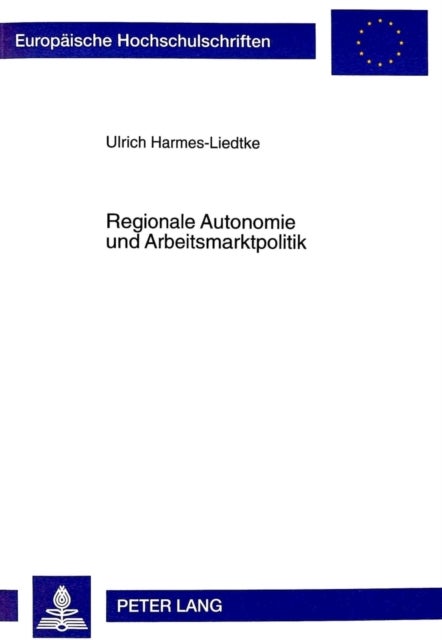 Regionale Autonomie Und Arbeitsmarktpolitik - Untersuchung Zur Verteilung Arbeitsmarktpolitischer Kompetenzen Im Spanischen Autonomiestaat