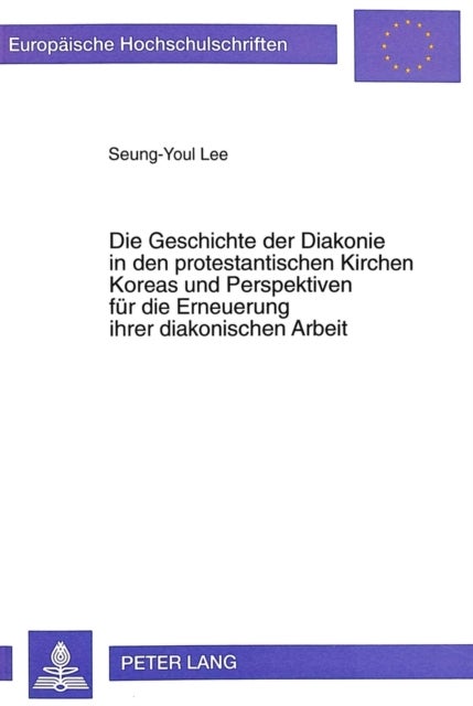 Die Geschichte Der Diakonie in Den Protestantischen Kirchen Koreas Und Perspektiven Fuer Die Erneuerung Ihrer Diakonischen Arbeit - Eine Fallstudie Innerhalb Der Presbyterian Church of Korea